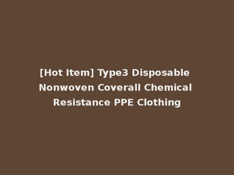 [Hot Item] Type3 Disposable Nonwoven Coverall Chemical Resistance PPE Clothing