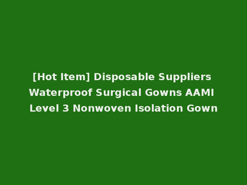 [Hot Item] Disposable Suppliers Waterproof Surgical Gowns AAMI Level 3 Nonwoven Isolation Gown