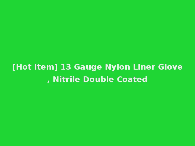 [Hot Item] 13 Gauge Nylon Liner Glove, Nitrile Double Coated