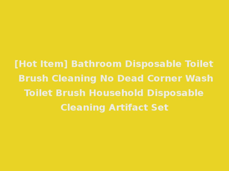 [Hot Item] Bathroom Disposable Toilet Brush Cleaning No Dead Corner Wash Toilet Brush Household Disposable Cleaning Artifact Set