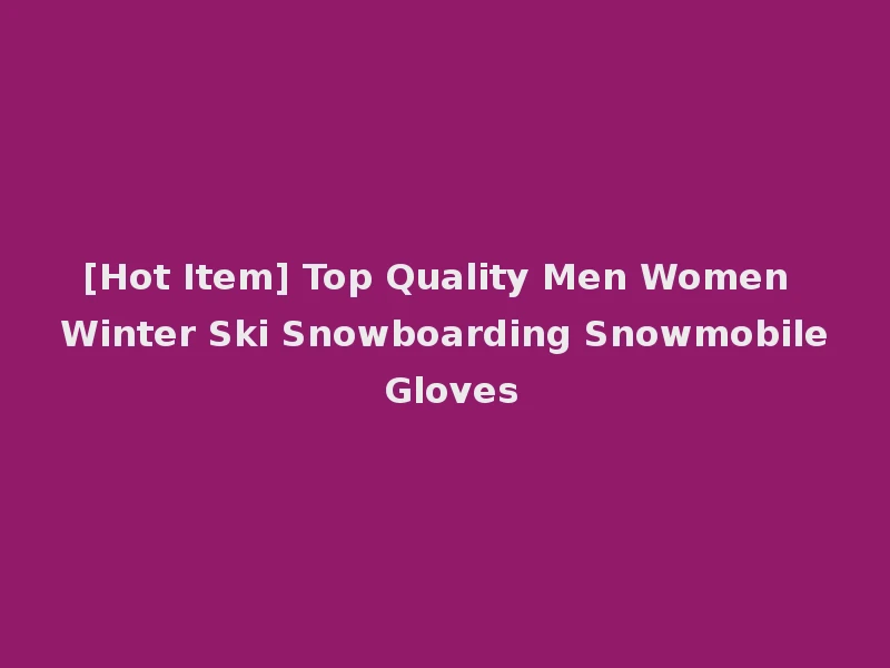 [Hot Item] Top Quality Men Women Winter Ski Snowboarding Snowmobile Gloves