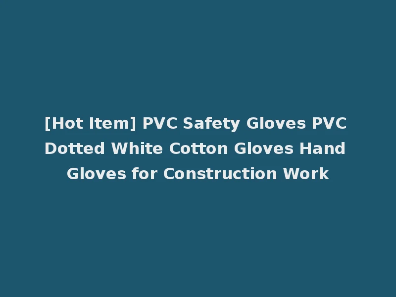 [Hot Item] PVC Safety Gloves PVC Dotted White Cotton Gloves Hand Gloves for Construction Work