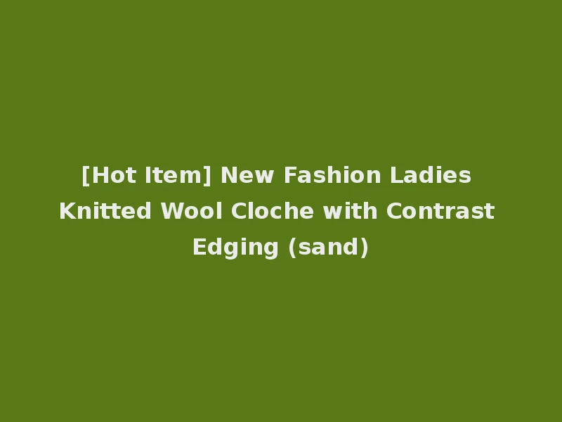 [Hot Item] New Fashion Ladies Knitted Wool Cloche with Contrast Edging (sand)
