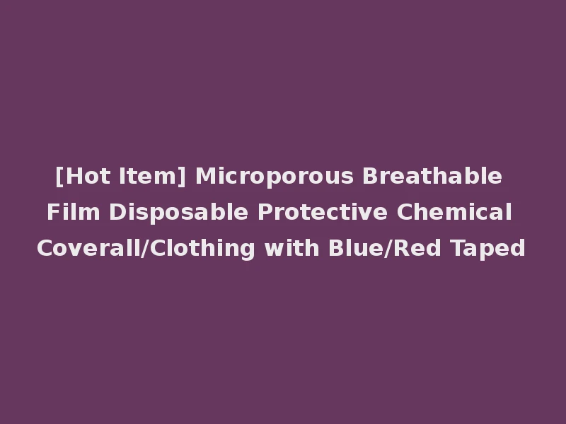 [Hot Item] Microporous Breathable Film Disposable Protective Chemical Coverall/Clothing with Blue/Red Taped