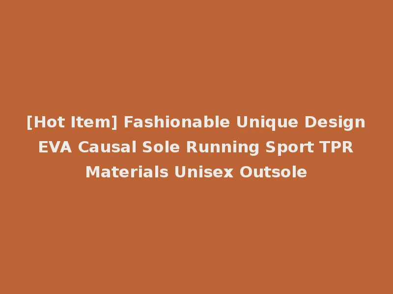 [Hot Item] Fashionable Unique Design EVA Causal Sole Running Sport TPR Materials Unisex Outsole