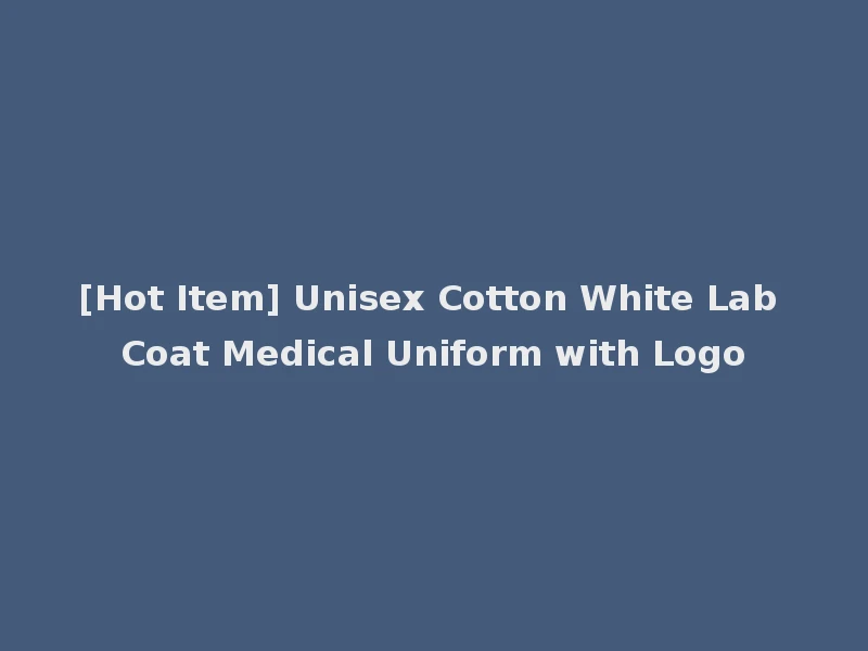 [Hot Item] Unisex Cotton White Lab Coat Medical Uniform with Logo