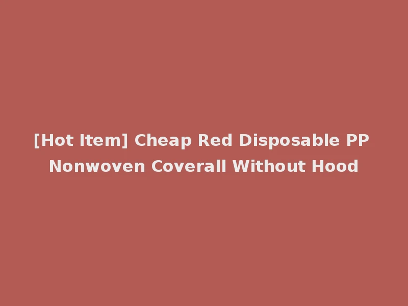 [Hot Item] Cheap Red Disposable PP Nonwoven Coverall Without Hood
