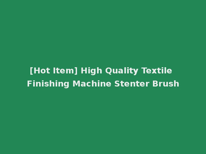 [Hot Item] High Quality Textile Finishing Machine Stenter Brush
