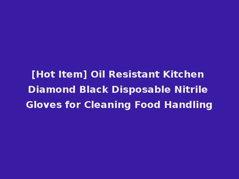 [Hot Item] Oil Resistant Kitchen Diamond Black Disposable Nitrile Gloves for Cleaning Food Handling