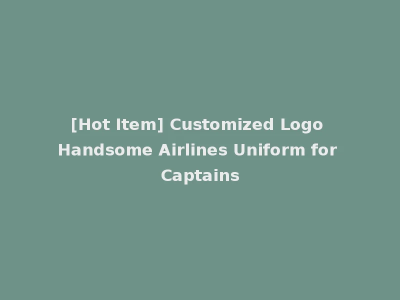 [Hot Item] Customized Logo Handsome Airlines Uniform for Captains