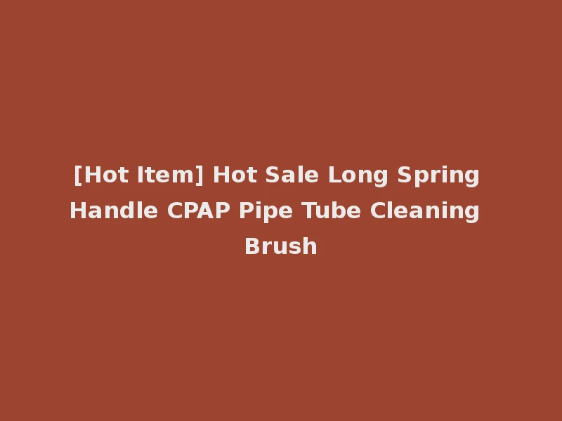 [Hot Item] Hot Sale Long Spring Handle CPAP Pipe Tube Cleaning Brush