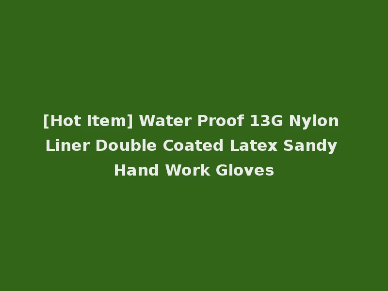 [Hot Item] Water Proof 13G Nylon Liner Double Coated Latex Sandy Hand Work Gloves