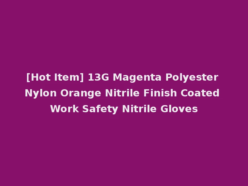 [Hot Item] 13G Magenta Polyester Nylon Orange Nitrile Finish Coated Work Safety Nitrile Gloves