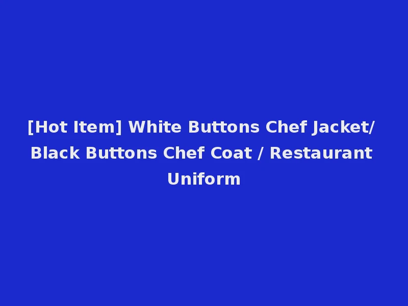 [Hot Item] White Buttons Chef Jacket/ Black Buttons Chef Coat / Restaurant Uniform