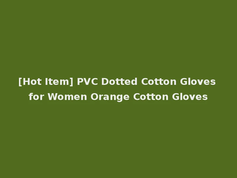 [Hot Item] PVC Dotted Cotton Gloves for Women Orange Cotton Gloves