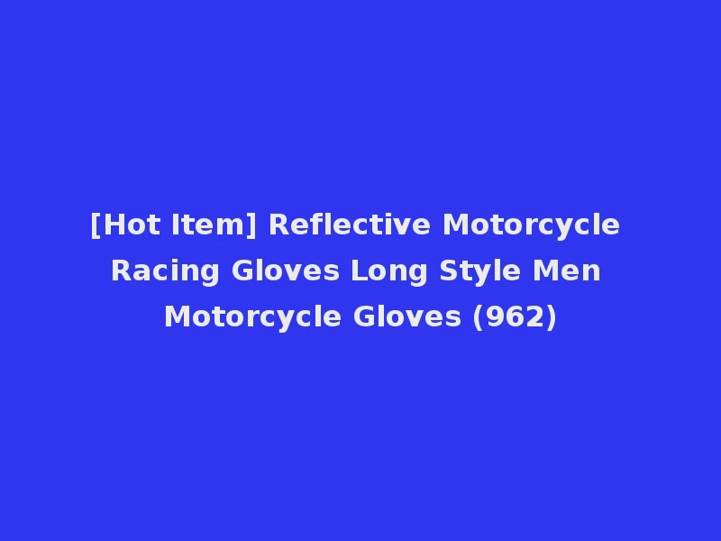 [Hot Item] Reflective Motorcycle Racing Gloves Long Style Men Motorcycle Gloves (962)