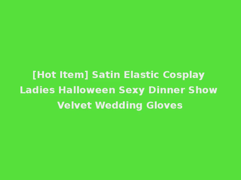 [Hot Item] Satin Elastic Cosplay Ladies Halloween Sexy Dinner Show Velvet Wedding Gloves