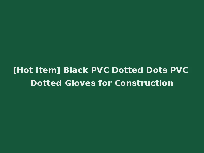 [Hot Item] Black PVC Dotted Dots PVC Dotted Gloves for Construction