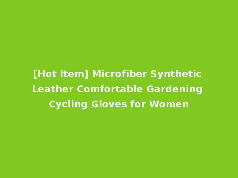 [Hot Item] Microfiber Synthetic Leather Comfortable Gardening Cycling Gloves for Women