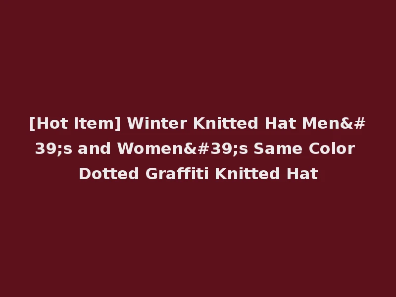[Hot Item] Winter Knitted Hat Men's and Women's Same Color Dotted Graffiti Knitted Hat