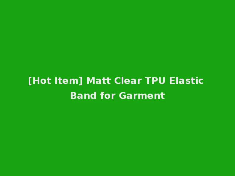 [Hot Item] Matt Clear TPU Elastic Band for Garment