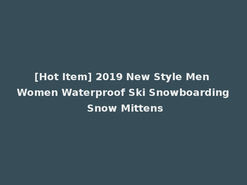 [Hot Item] 2019 New Style Men Women Waterproof Ski Snowboarding Snow Mittens