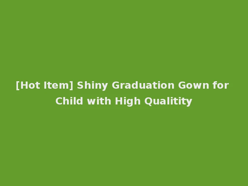 [Hot Item] Shiny Graduation Gown for Child with High Qualitity