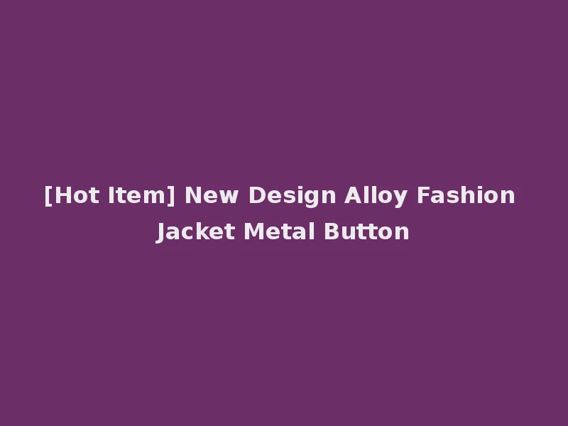 [Hot Item] New Design Alloy Fashion Jacket Metal Button
