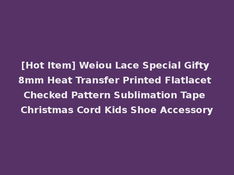 [Hot Item] Weiou Lace Special Gifty 8mm Heat Transfer Printed Flatlacet Checked Pattern Sublimation Tape Christmas Cord Kids Shoe Accessory