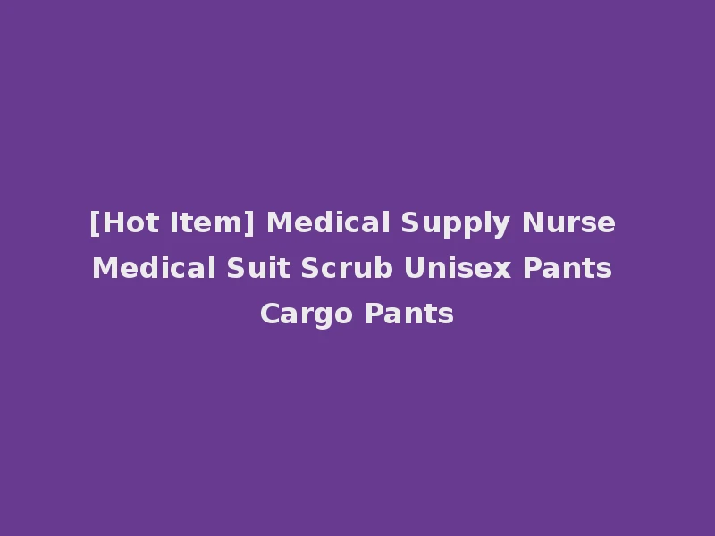 [Hot Item] Medical Supply Nurse Medical Suit Scrub Unisex Pants Cargo Pants