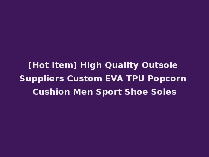 [Hot Item] High Quality Outsole Suppliers Custom EVA TPU Popcorn Cushion Men Sport Shoe Soles