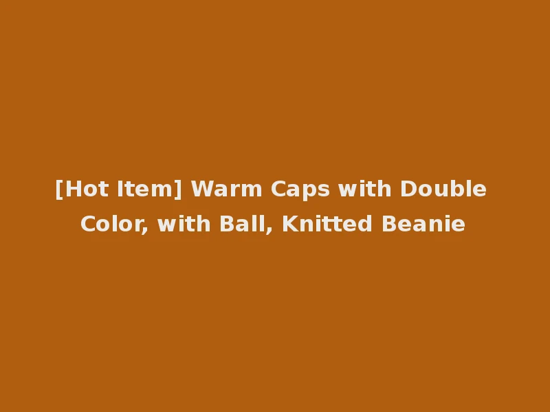 [Hot Item] Warm Caps with Double Color, with Ball, Knitted Beanie