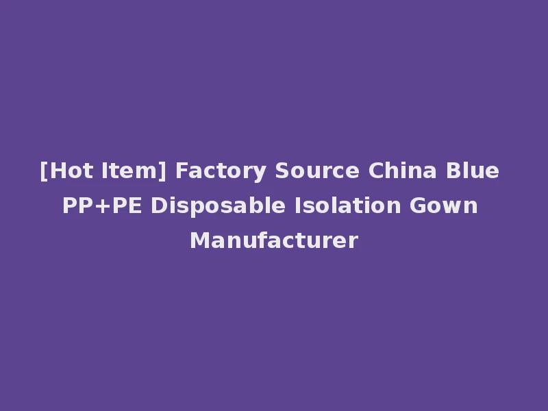 [Hot Item] Factory Source China Blue PP+PE Disposable Isolation Gown Manufacturer