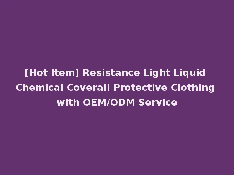[Hot Item] Resistance Light Liquid Chemical Coverall Protective Clothing with OEM/ODM Service