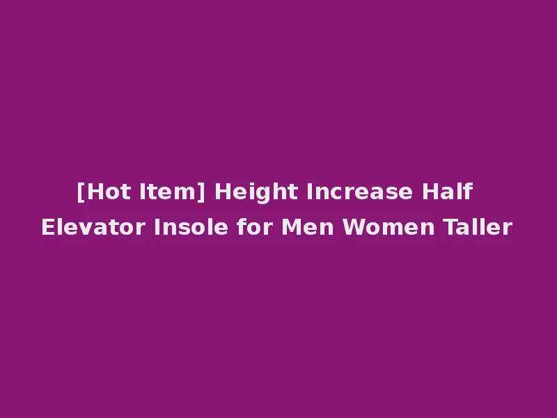 [Hot Item] Height Increase Half Elevator Insole for Men Women Taller