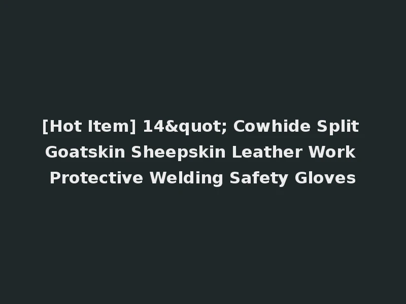 [Hot Item] 14" Cowhide Split Goatskin Sheepskin Leather Work Protective Welding Safety Gloves