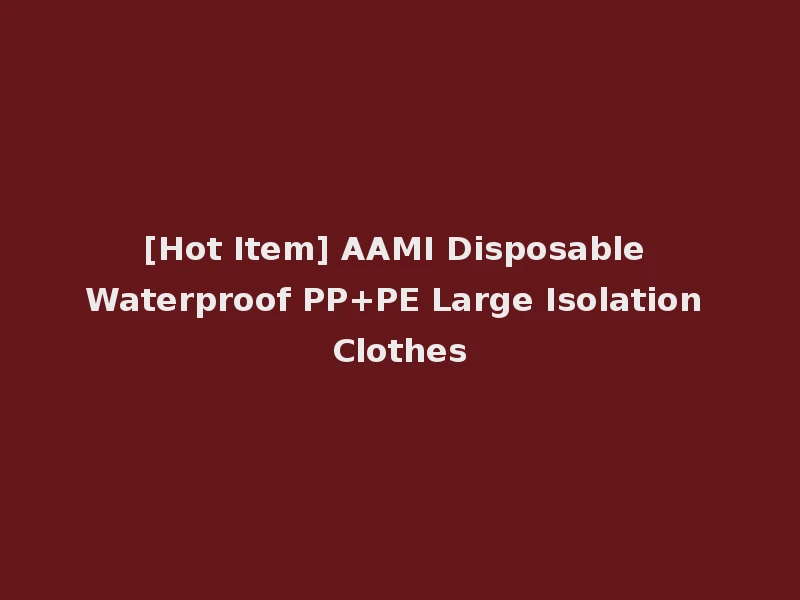 [Hot Item] AAMI Disposable Waterproof PP+PE Large Isolation Clothes