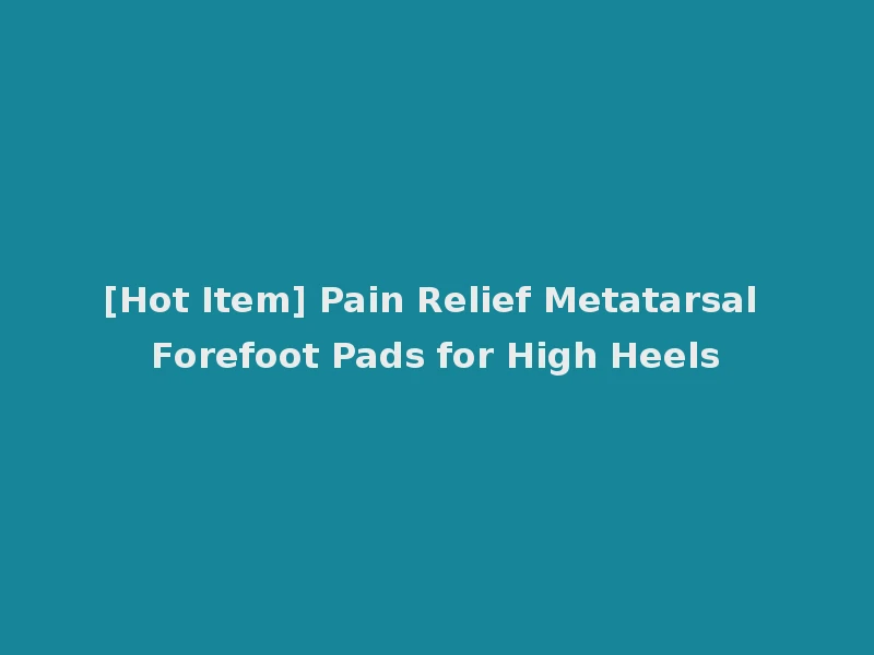 [Hot Item] Pain Relief Metatarsal Forefoot Pads for High Heels