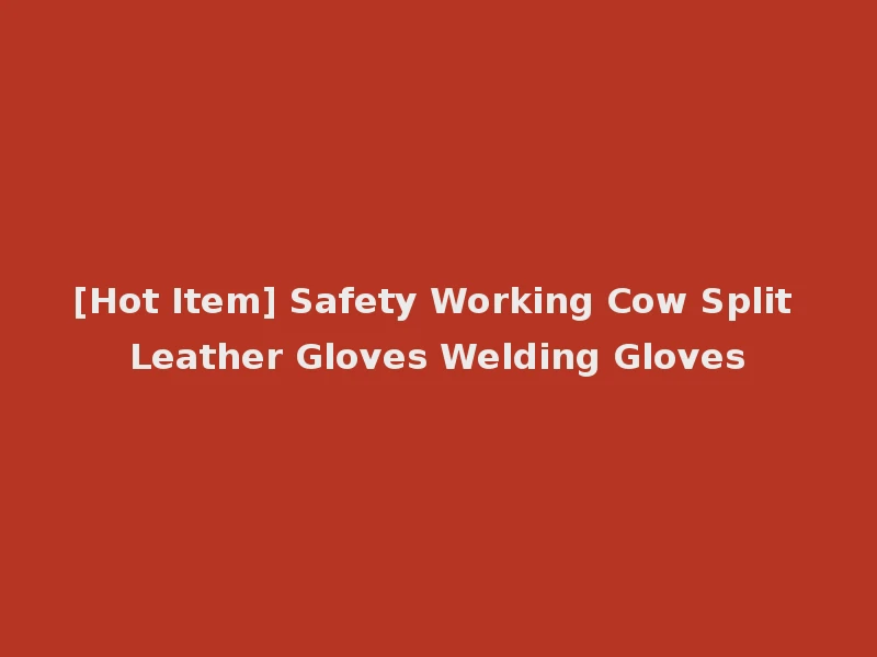 [Hot Item] Safety Working Cow Split Leather Gloves Welding Gloves