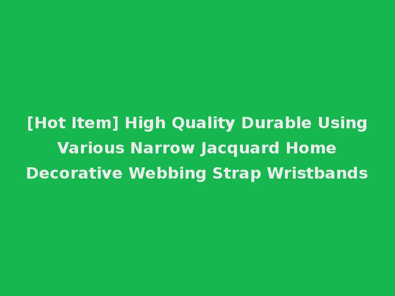 [Hot Item] High Quality Durable Using Various Narrow Jacquard Home Decorative Webbing Strap Wristbands