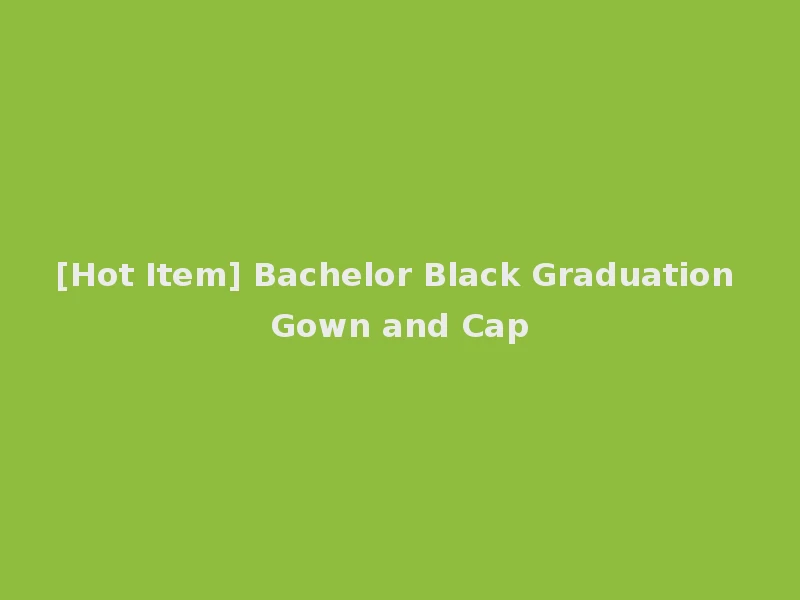 [Hot Item] Bachelor Black Graduation Gown and Cap