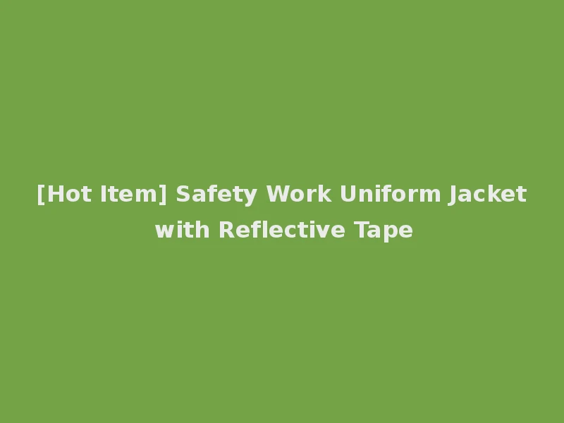 [Hot Item] Safety Work Uniform Jacket with Reflective Tape