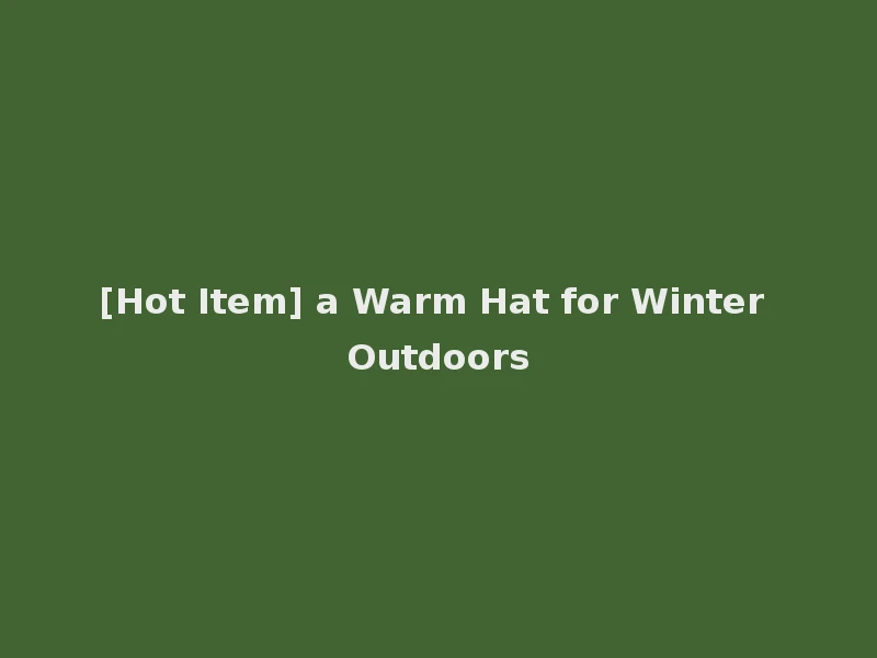 [Hot Item] a Warm Hat for Winter Outdoors