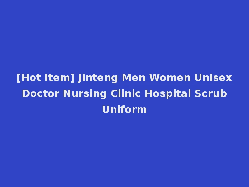 [Hot Item] Jinteng Men Women Unisex Doctor Nursing Clinic Hospital Scrub Uniform