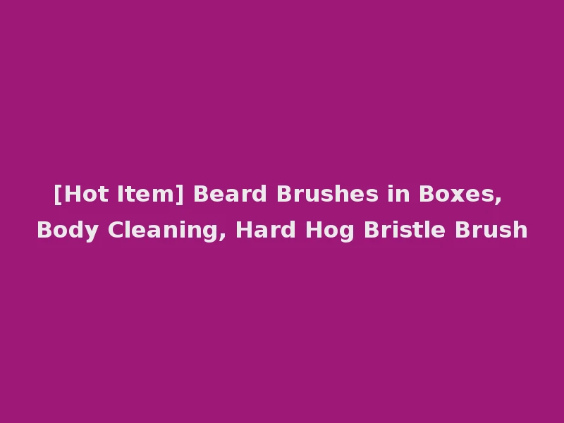[Hot Item] Beard Brushes in Boxes, Body Cleaning, Hard Hog Bristle Brush