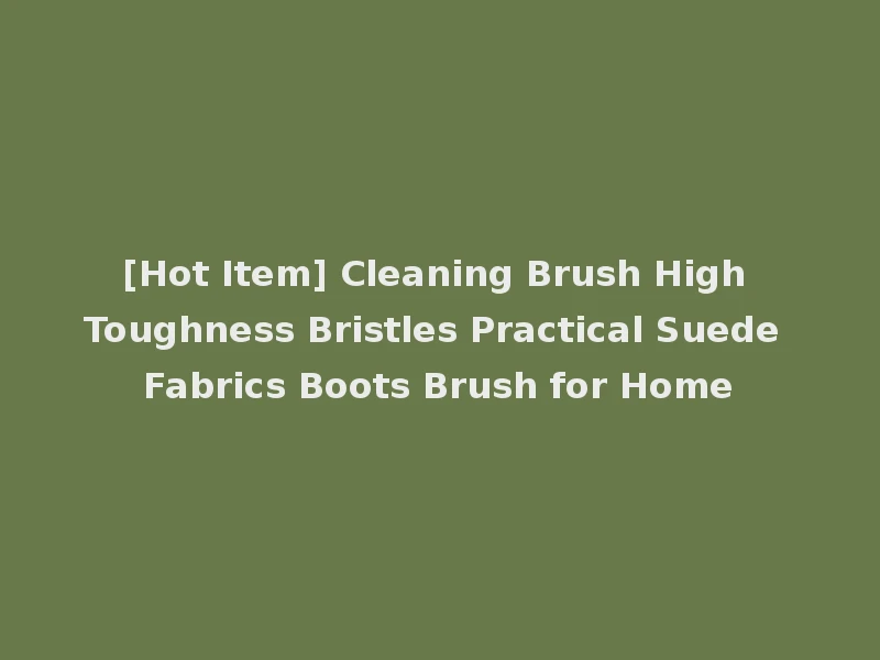 [Hot Item] Cleaning Brush High Toughness Bristles Practical Suede Fabrics Boots Brush for Home