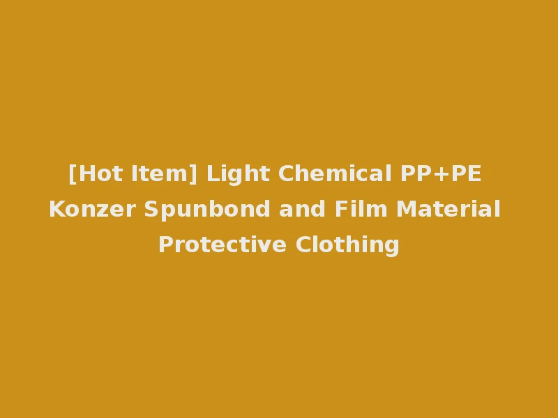 [Hot Item] Light Chemical PP+PE Konzer Spunbond and Film Material Protective Clothing