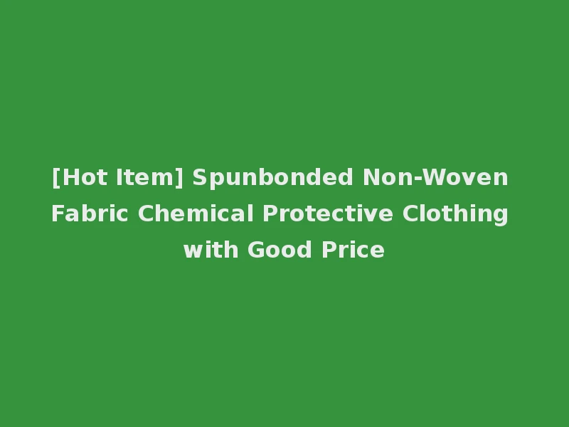 [Hot Item] Spunbonded Non-Woven Fabric Chemical Protective Clothing with Good Price