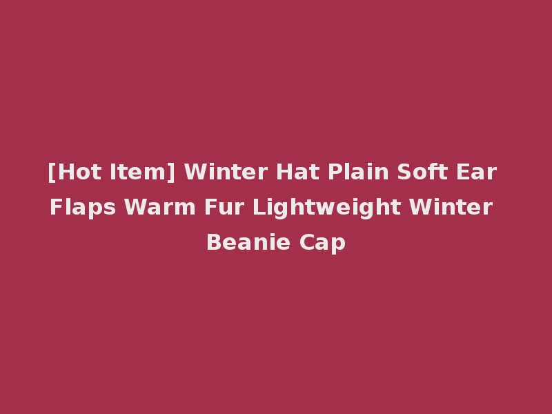 [Hot Item] Winter Hat Plain Soft Ear Flaps Warm Fur Lightweight Winter Beanie Cap