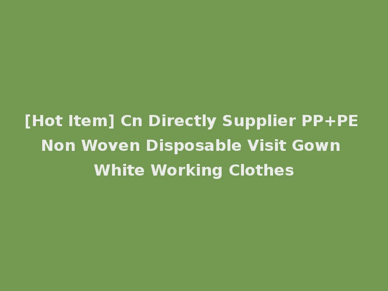 [Hot Item] Cn Directly Supplier PP+PE Non Woven Disposable Visit Gown White Working Clothes